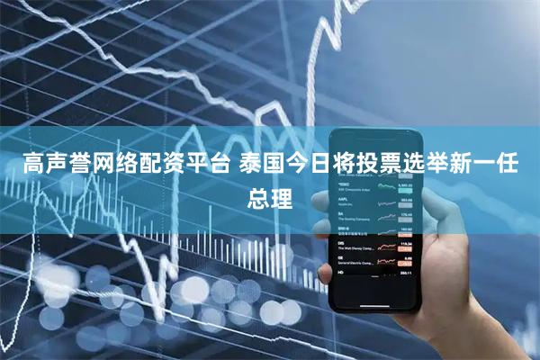 高声誉网络配资平台 泰国今日将投票选举新一任总理